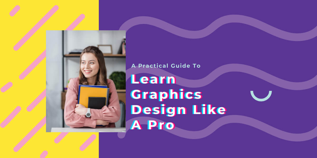 How to Learn Graphics Design From Scratch Like A Pro